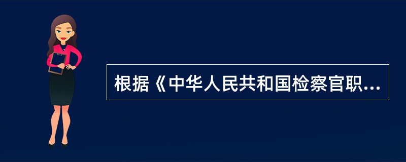 根据《中华人民共和国检察官职业道德基本准则(试行)》的规定，下列哪一选项不是检察