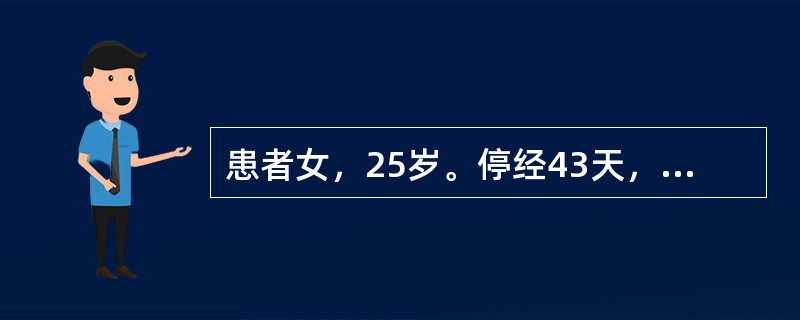患者女，25岁。停经43天，面色苍白，急性失血性病容，急诊入院。体检：血压80/