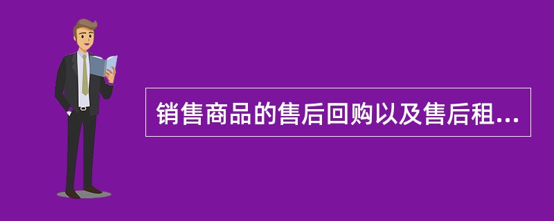 销售商品的售后回购以及售后租回，如果交易不是按公允价值达成的，在会计核算上不应将