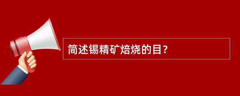 简述锡精矿焙烧的目？