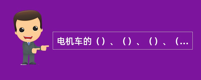 电机车的（）、（）、（）、（）和（）任何一项不正常或防爆部分失去防爆性能时，都不