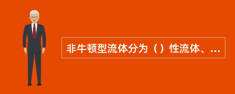 非牛顿型流体分为（）性流体、（）性流体与（）性流体三种。