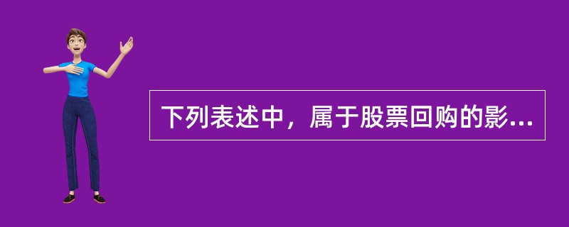 下列表述中，属于股票回购的影响的有（）。