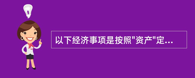 以下经济事项是按照"资产"定义进行会计处理的方法有（）。