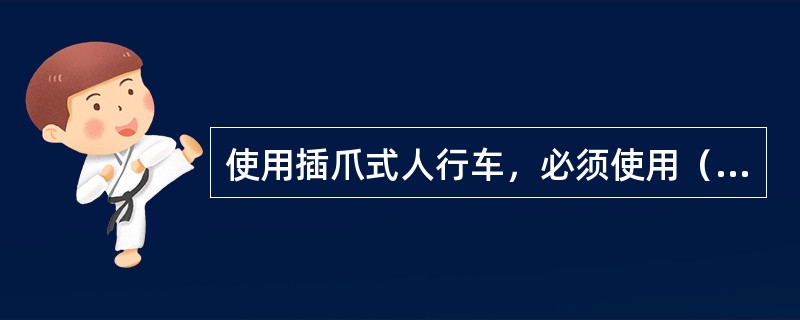 使用插爪式人行车，必须使用（），轨枕间都要打（）。