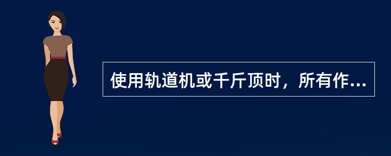 使用轨道机或千斤顶时，所有作业人员的手、脚不准深入（）或（），以防伤人。