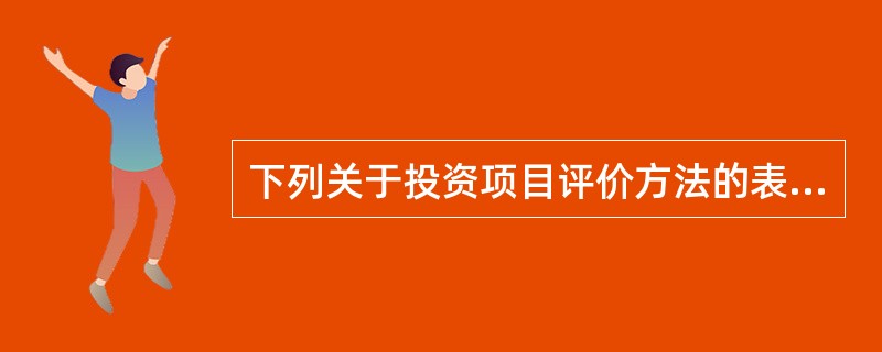 下列关于投资项目评价方法的表述中，正确的有（）。