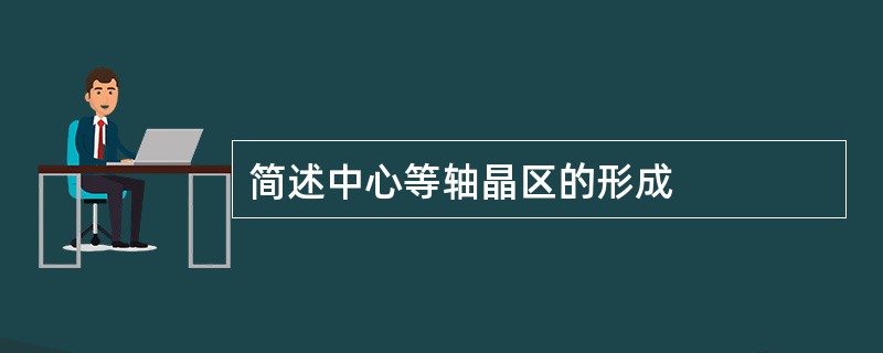 简述中心等轴晶区的形成