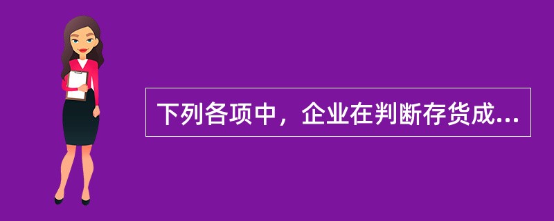 下列各项中，企业在判断存货成本与可变现净值孰低时，可作为存货成本确凿证据的有（）