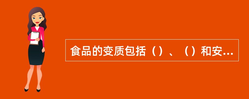 食品的变质包括（）、（）和安全性下降、审美感觉下降。