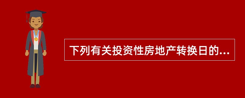 下列有关投资性房地产转换日的确定，正确的有（）。