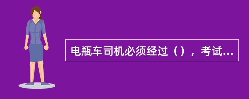 电瓶车司机必须经过（），考试合格方可持证上岗；