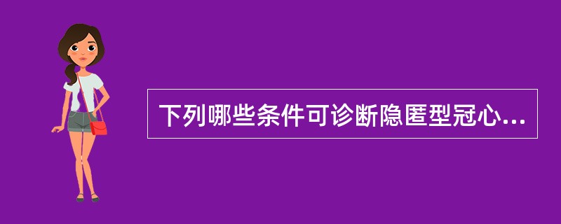 下列哪些条件可诊断隐匿型冠心病（）