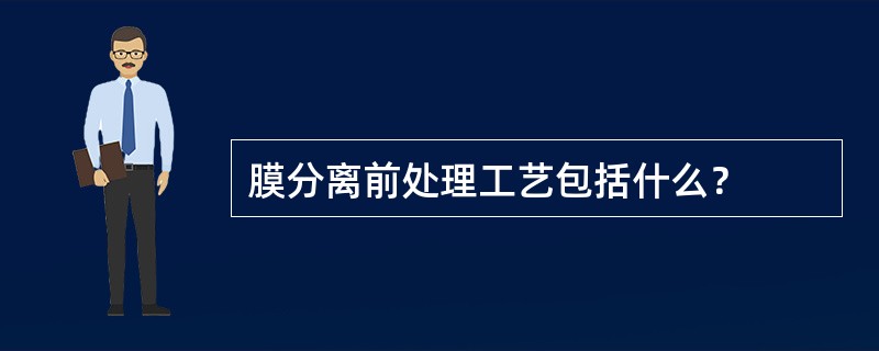 膜分离前处理工艺包括什么？