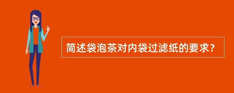 简述袋泡茶对内袋过滤纸的要求？