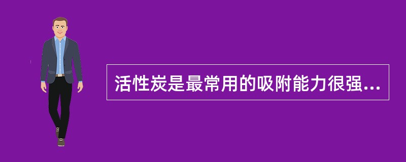 活性炭是最常用的吸附能力很强的非极性吸附剂，下列有关其说法错误的是（）。