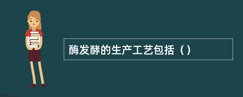 酶发酵的生产工艺包括（）