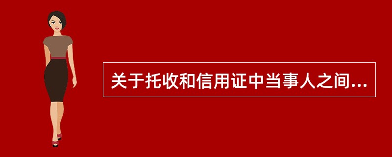 关于托收和信用证中当事人之间的法律关系，下列表述哪些是正确的?