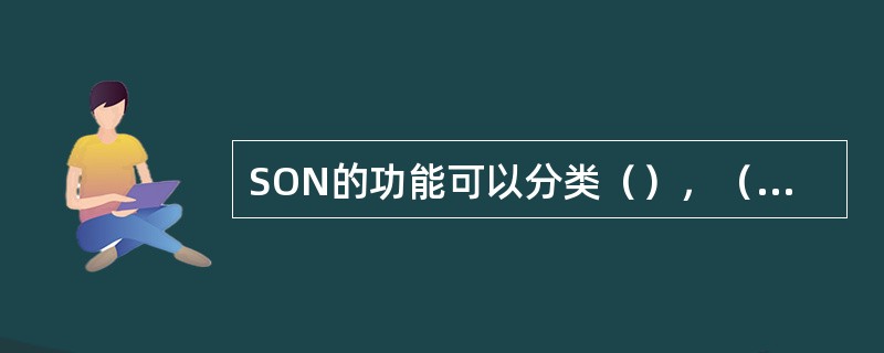 SON的功能可以分类（），（），和（）三类。