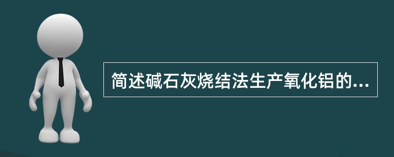 简述碱石灰烧结法生产氧化铝的基本原理。