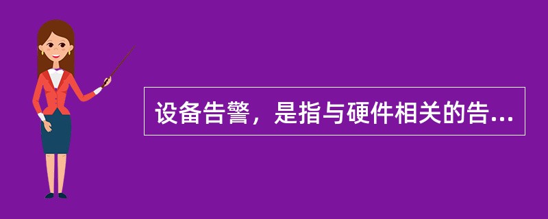 设备告警，是指与硬件相关的告警。（）