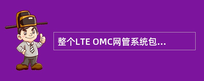 整个LTE OMC网管系统包括两大部分（）和（）。