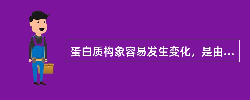 蛋白质构象容易发生变化，是由于连接氨基酸的（）。