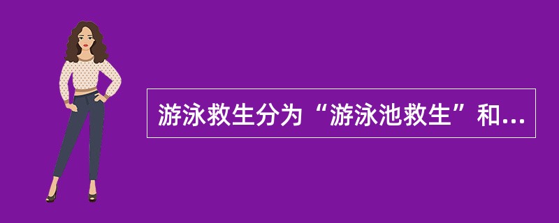 游泳救生分为“游泳池救生”和“（）”。