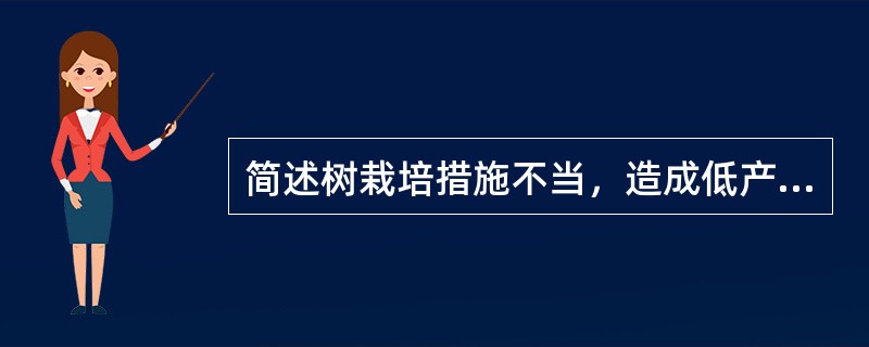 简述树栽培措施不当，造成低产的成因与改造技术。