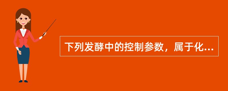 下列发酵中的控制参数，属于化学参数的是（）