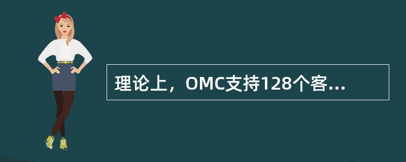 理论上，OMC支持128个客户端同时接入，最多同时管理27000个载扇。（）