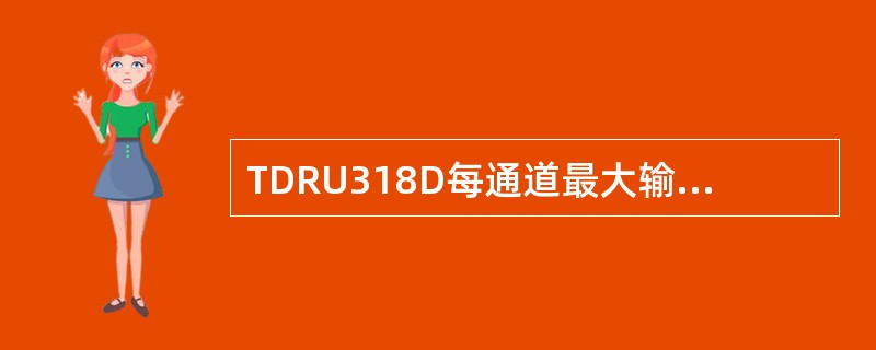 TDRU318D每通道最大输出功率为5W。（）