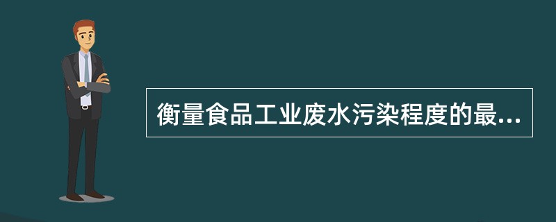 衡量食品工业废水污染程度的最重要指标有（）.