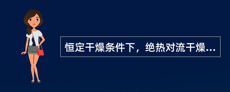 恒定干燥条件下，绝热对流干燥时，介质传到物料表面的热量与水分汽化所需的热量相比（