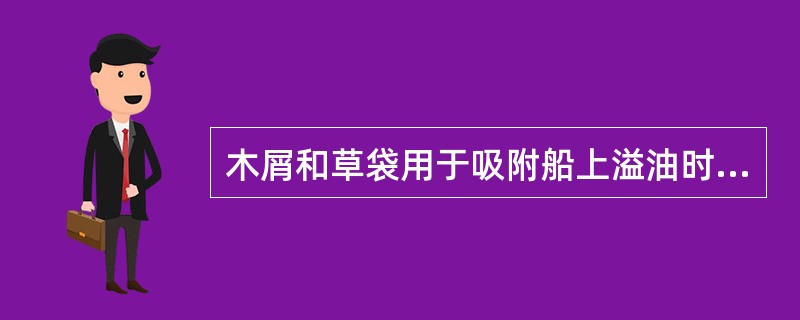 木屑和草袋用于吸附船上溢油时，应先在溢油的（）使用。