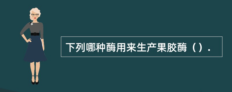 下列哪种酶用来生产果胶酶（）.