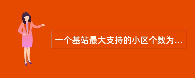 一个基站最大支持的小区个数为（）。