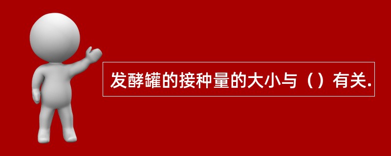 发酵罐的接种量的大小与（）有关.