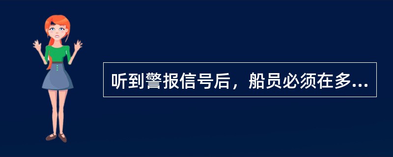 听到警报信号后，船员必须在多长时间内到达指定的集合地点（）