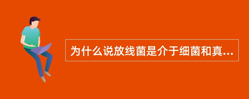 为什么说放线菌是介于细菌和真菌之间而又更接近于细菌的一类原核微生物？