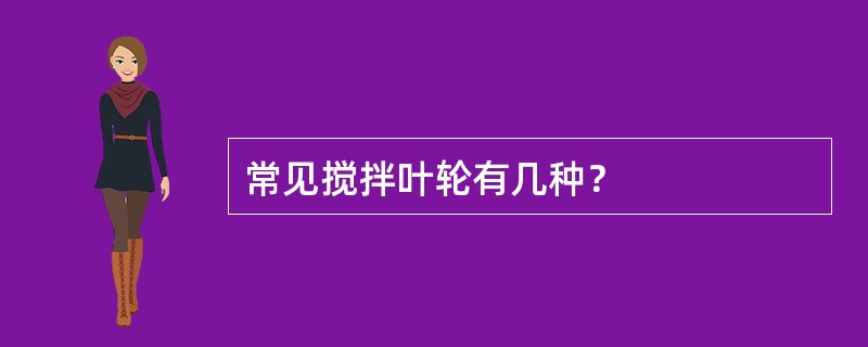 常见搅拌叶轮有几种？