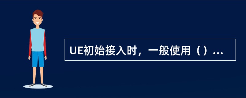 UE初始接入时，一般使用（）随机接入。