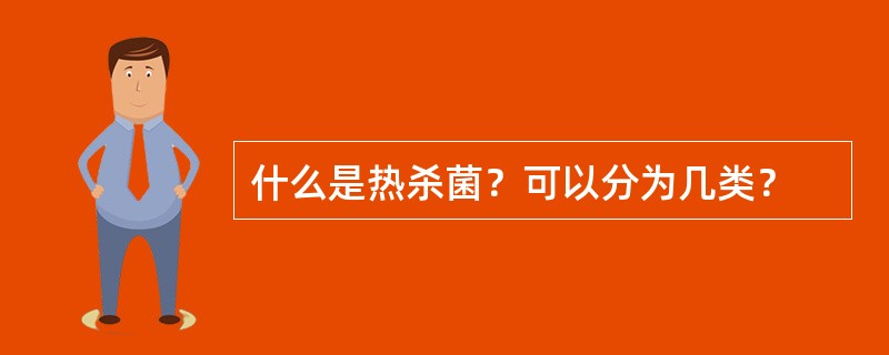 什么是热杀菌？可以分为几类？