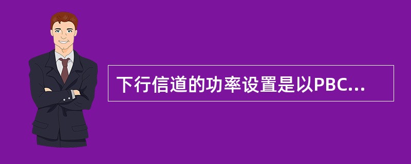 下行信道的功率设置是以PBCH为基准的。（）