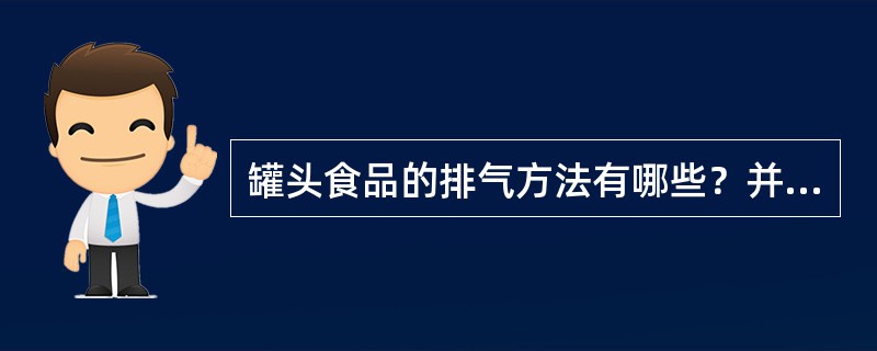 罐头食品的排气方法有哪些？并对各种排气方法进行比较。