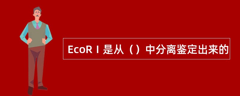 EcoRⅠ是从（）中分离鉴定出来的