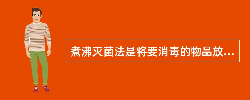 煮沸灭菌法是将要消毒的物品放在水中煮沸（）.