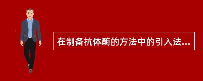 在制备抗体酶的方法中的引入法是借助基因工程和蛋白质工程来制备的.