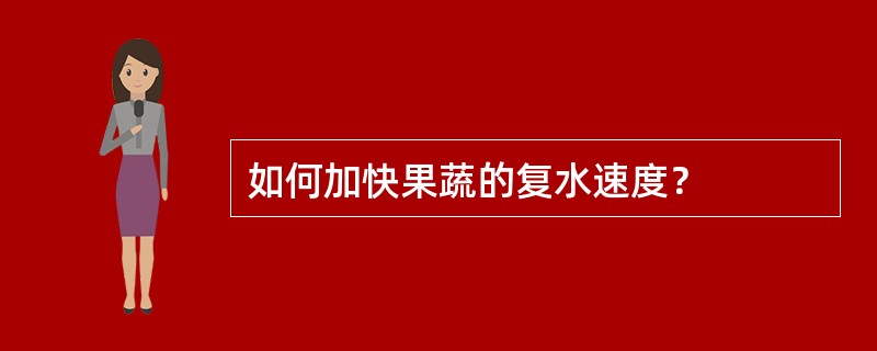 如何加快果蔬的复水速度？