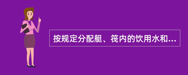 按规定分配艇、筏内的饮用水和食物应（）